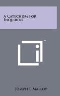 A Catechism for Inquirers di Joseph I. Malloy edito da Literary Licensing, LLC