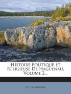 Histoire Politique Et Religieuse de Haguenau, Volume 2... di Victor Guerber edito da Nabu Press