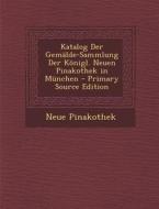 Katalog Der Gemalde-Sammlung Der Konigl. Neuen Pinakothek in Munchen di Neue Pinakothek edito da Nabu Press