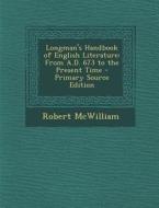 Longman's Handbook of English Literature: From A.D. 673 to the Present Time di Robert McWilliam edito da Nabu Press