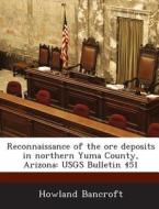 Reconnaissance Of The Ore Deposits In Northern Yuma County, Arizona di Howland Bancroft edito da Bibliogov