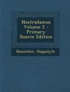 Nostradamus Volume 2 - Primary Source Edition di Bonnelier Hippolyte edito da Nabu Press