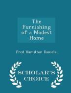 The Furnishing Of A Modest Home - Scholar's Choice Edition di Fred Hamilton Daniels edito da Scholar's Choice