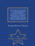 The Rhyme Of The Border War. A Historical Poem Of The Kansas-missouri Guerrilla War, Before And During The Late Rebellion, The Principal Character Bei di Thomas Brower Peacock edito da War College Series