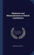 Melanism and Melanochroism in British Lepidoptera di James William Tutt edito da CHIZINE PUBN