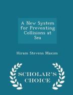 A New System For Preventing Collisions At Sea - Scholar's Choice Edition di Hiram Stevens Maxim edito da Scholar's Choice