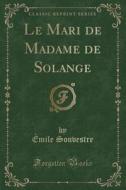 Le Mari De Madame De Solange (classic Reprint) di Emile Souvestre edito da Forgotten Books
