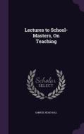 Lectures To School-masters, On Teaching di Samuel Read Hall edito da Palala Press
