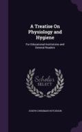 A Treatise On Physiology And Hygiene di Joseph Chrisman Hutchison edito da Palala Press