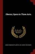 Oberon; Opera in Three Acts. di James Robinson Planche, Carl Maria Von Weber edito da CHIZINE PUBN