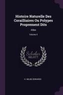 Histoire Naturelle Des Corailliaires Ou Polypes Proprement Dits: Atlas; Volume 4 di H. Milne Edwards edito da CHIZINE PUBN