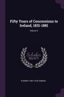 Fifty Years of Concessions to Ireland, 1831-1881; Volume 2 di R. Barry O'Brien edito da CHIZINE PUBN