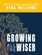 Growing All the Wiser: Wisdom Tips from the Book of Proverbs di Kyna Williams edito da ELM HILL BOOKS