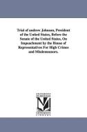 Trial of Andrew Johnson, President of the United States, Before the Senate of the United States, on Impeachment by the H di Andrew Johnson edito da UNIV OF MICHIGAN PR