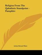 Religion from the Qabalistic Standpoint - Pamphlet di Arthur Edward Waite edito da Kessinger Publishing