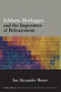 Eckhart, Heidegger, and the Imperative of Releasement di Ian Alexander Moore edito da ST UNIV OF NEW YORK PR