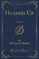 Hushed Up di William Le Queux edito da Forgotten Books