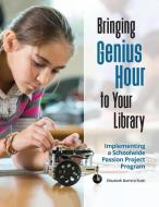 Bringing Genius Hour to Your Library di Elizabeth Rush edito da Libraries Unlimited