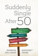 Suddenly Single After 50: The Girlfriends' Guide to Navigating Loss, Restoring Hope, and Rebuilding Your Life di Barbara Ballinger, Margaret Crane edito da ROWMAN & LITTLEFIELD