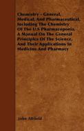 Chemistry - General, Medical, And Pharmaceutical, Including The Chemistry Of The U.S Pharmacopoeia. A Manual On The Gene di John Attfield edito da Aslan Press