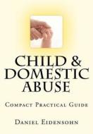 Child and Domestic Abuse: Compact Practical Guide di Daniel Eidensohn edito da Createspace