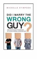 Did I Marry the Wrong Guy?: And Other Silent Ponderings of a Fairly Normal Christian Woman di Michelle Stimpson edito da Createspace