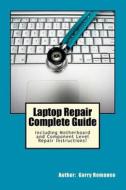 Laptop Repair Complete Guide; Including Motherboard Component Level Repair! di Garry Romaneo edito da Createspace