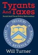 Tyrants And Taxes: Social And Fiscal Policy Reformation di Will Turner edito da OUTSKIRTS PR