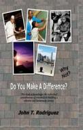 Do You Make a Difference? Why Not? di John Rodriguez edito da Createspace