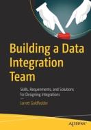 Building a Data Integration Team: Skills, Requirements, and Solutions for Designing Integrations di Jarrett Goldfedder edito da APRESS
