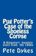 Pug Potter's Case of the Shoeless Corpse: A Kingsport Narritive of the Old Days di MR Pete L. Dykes edito da Createspace