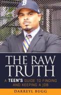 The Raw Truth: A Teen's Guide to Finding and Keeping a Job di Darreyl Bugg edito da Createspace