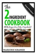 The 2-Ingredient Cookbook: All the Recipes Have Only 2 Ingredients! di Marjorie Kramer edito da Createspace