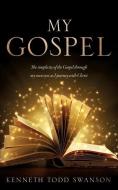 My Gospel di Kenneth Todd Swanson edito da XULON PR