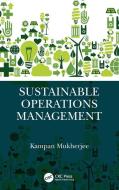 Sustainable Operations Management di Kampan Mukherjee edito da Taylor & Francis Inc