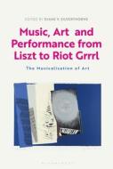 Music, Art and Performance from Liszt to Riot Grrrl: The Musicalization of Art edito da BLOOMSBURY VISUAL ARTS