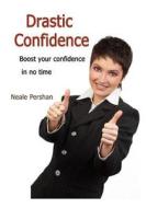Drastic Confidence: Boost Your Confidence in No Time di Neale Pershan edito da Createspace