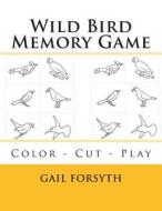 Wild Bird Memory Game: Color - Cut - Play di Gail Forsyth edito da Createspace