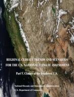 Regional Climate Trends and Scenarios for the U.S. National Climate Assessment: Part 5. Climate of the Southwest U.S. di U. S. Department of Commerce, National Oceanic and Atm Administration edito da Createspace