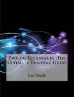PROLOG Techniques: The Ultimate Training Guide di Leo H. Doyle edito da Createspace