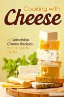 Cooking with Cheese: 25 Delectable Cheese Recipes That Are Just to Die for di Gordon Rock edito da Createspace