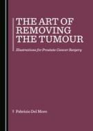 The Art Of Removing The Tumour di Fabrizio Del Moro edito da Cambridge Scholars Publishing