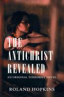 The Antichrist Revealed di Roland Hopkins edito da AuthorHouse