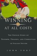 Winning at All Costs: A Scandalous History of Italian Soccer di John Foot edito da Nation Books