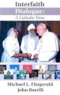 Interfaith Dialogue: A Catholic View di Michael Fitzgerald, John Borelli edito da ORBIS BOOKS