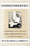 Undocumented: A Dominican Boy's Odyssey from a Homeless Shelter to the Ivy League di Dan-El Padilla Peralta edito da Penguin Press