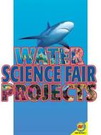 Water Science Fair Projects di Jordan McGill edito da Av2 by Weigl