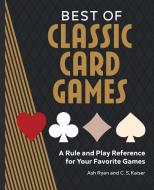 Best of Classic Card Games: A Rule and Play Reference for Your Favorite Games di Ash Ryan, C. S. Kaiser edito da ROCKRIDGE PR