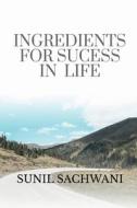 INGREDIENTS FOR SUCCESS IN LIFE di Sunil Sachwani edito da Notion Press