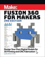 Fusion 360 for Makers: Design Your Own Digital Models for 3D Printing and Cnc Fabrication di Lydia Sloan Cline edito da MAKER COMMUNITY LLC